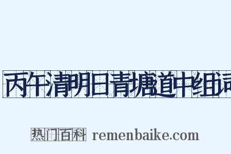 丙午清明日青塘道中组词是什么意思的图片